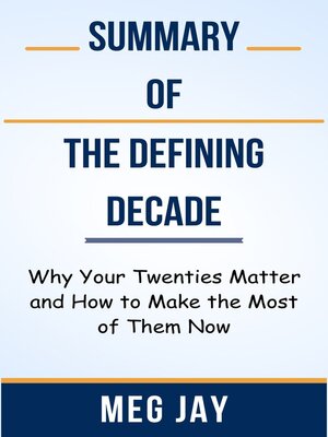 cover image of Summary of the Defining Decade Why Your Twenties Matter and How to Make the Most of Them Now  by  Meg Jay